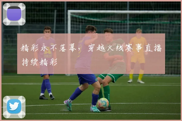 精彩永不落幕，穿越火线赛事直播持续精彩